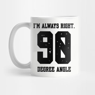 Im Always Right 90 Degree Angle Mug